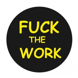 Fuck the Work