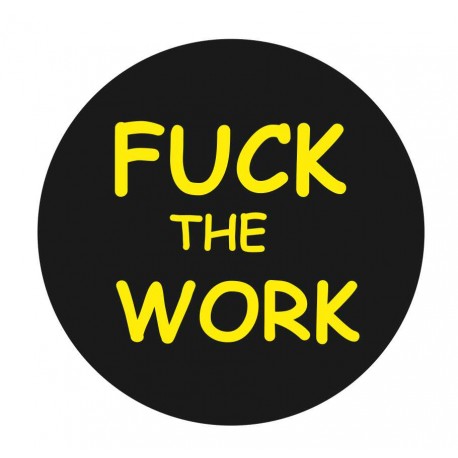 Fuck the Work