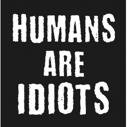 Humans are Idiots