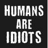 Humans are Idiots